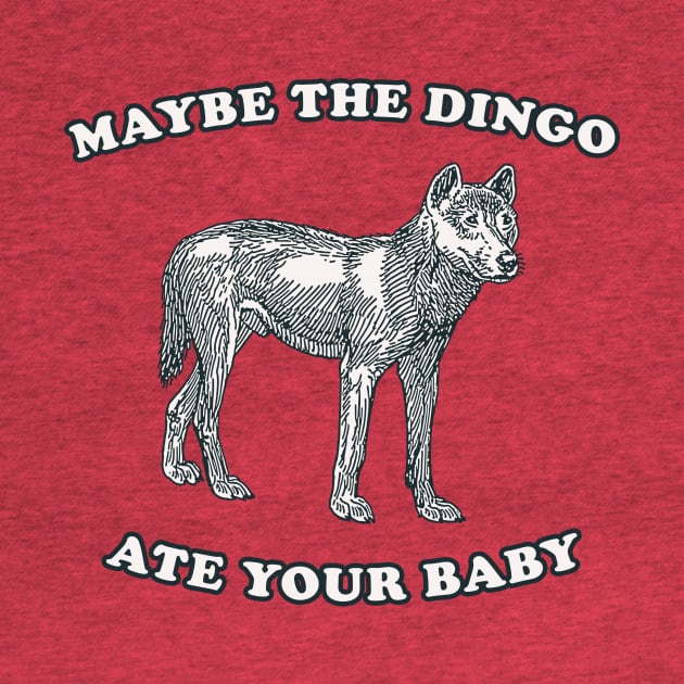 Maybe The Dingo Ate Your Baby by n23tees